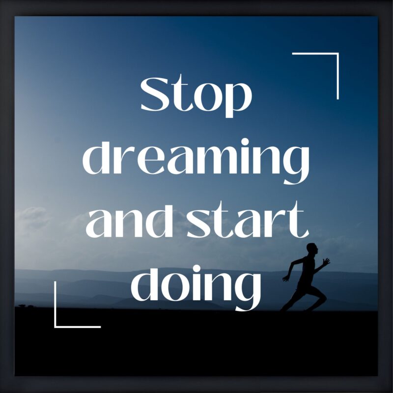 Stop dreaming and start doing Quote Frame