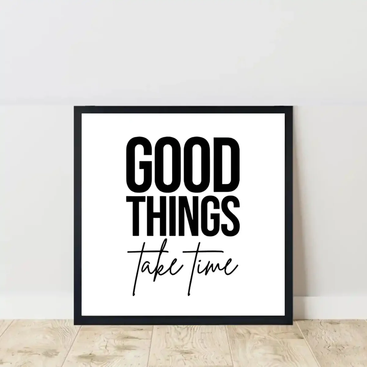good things take time quote frame on floor