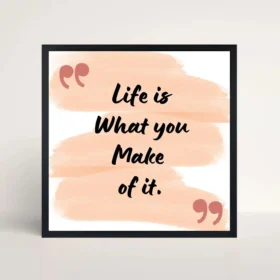 life is what you make of it quote frame front view