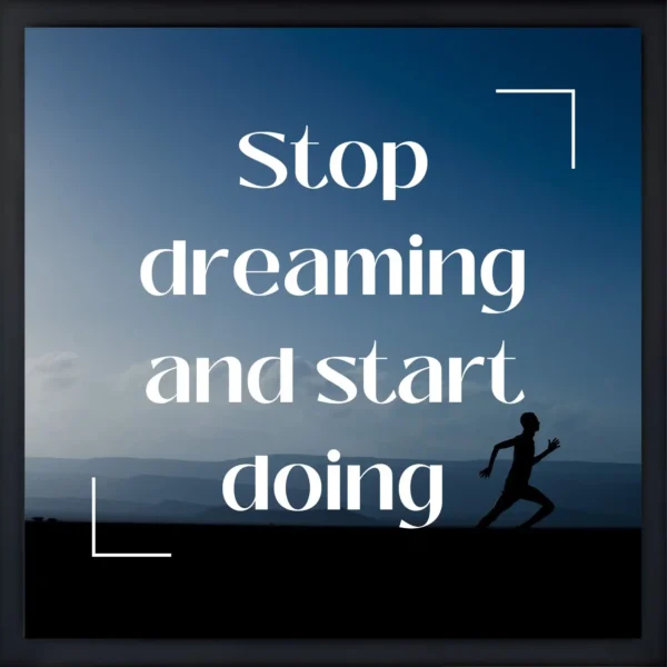 stop dreaming and start doing quote frame