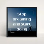 stop dreaming and start doing quote frame front view