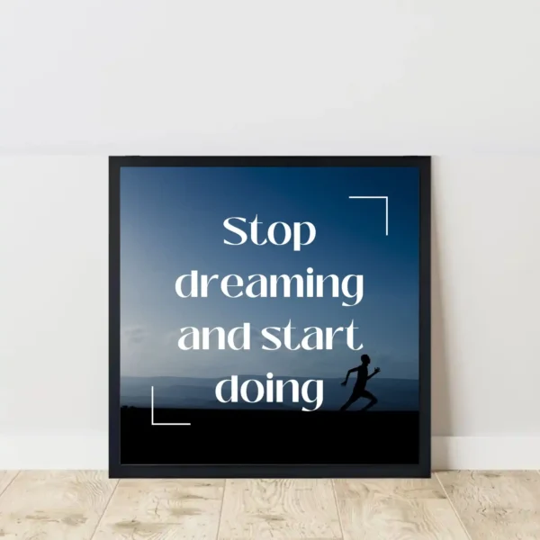 stop dreaming and start doing quote frame on floor