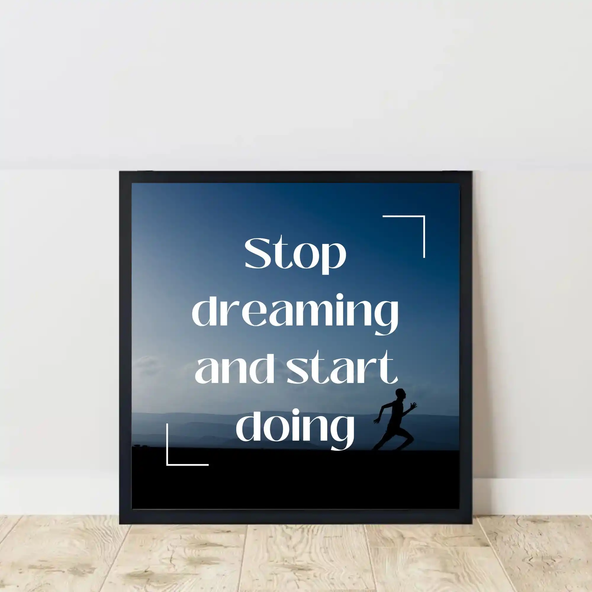 stop dreaming and start doing quote frame on floor